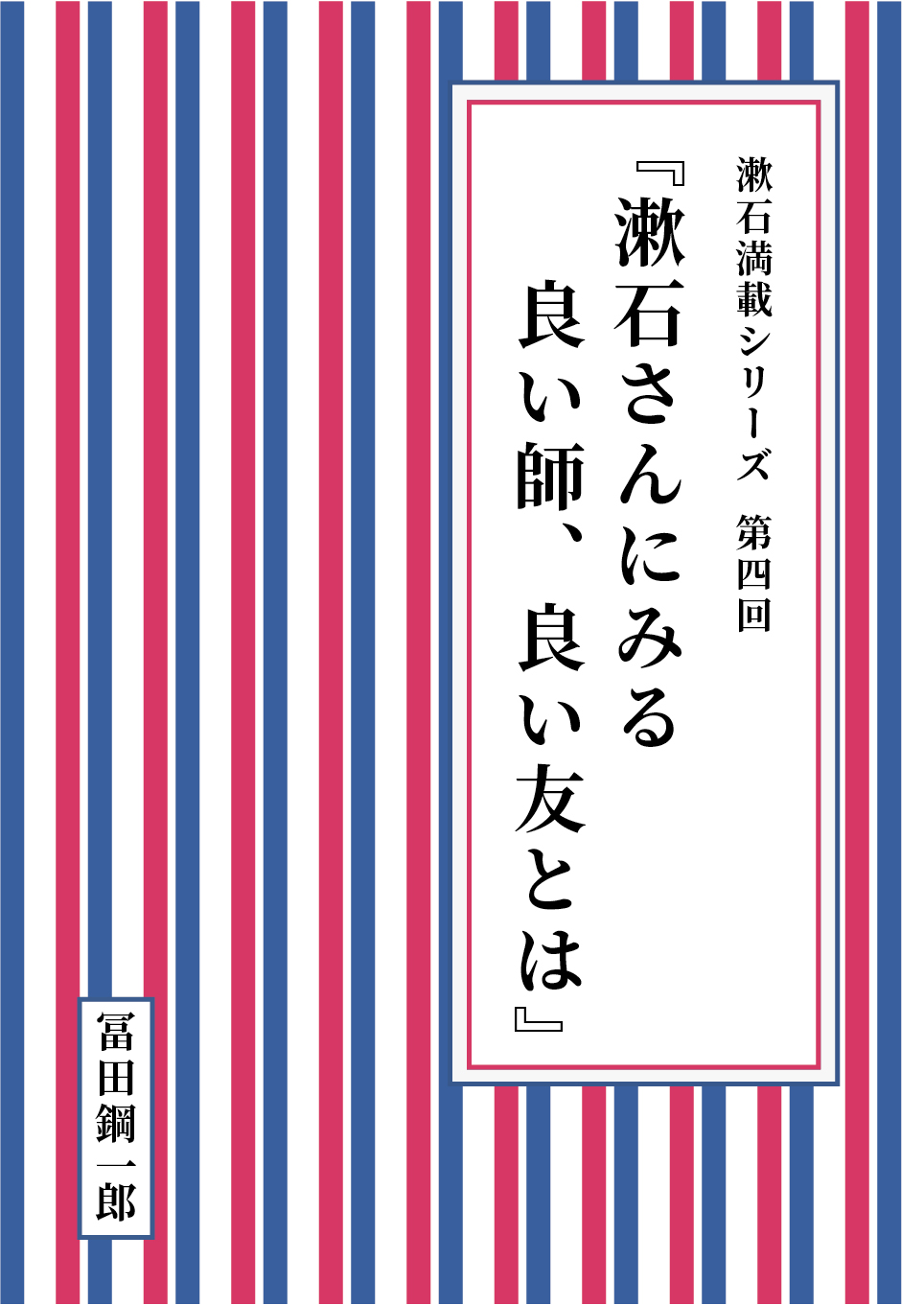 漱石満載シリーズ 第四回『漱石さんにみる良い師、良い友とは』